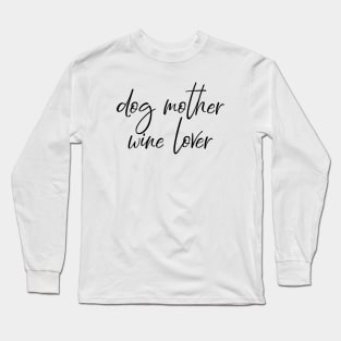 Dog mother. Wine lover. Long Sleeve T-Shirt